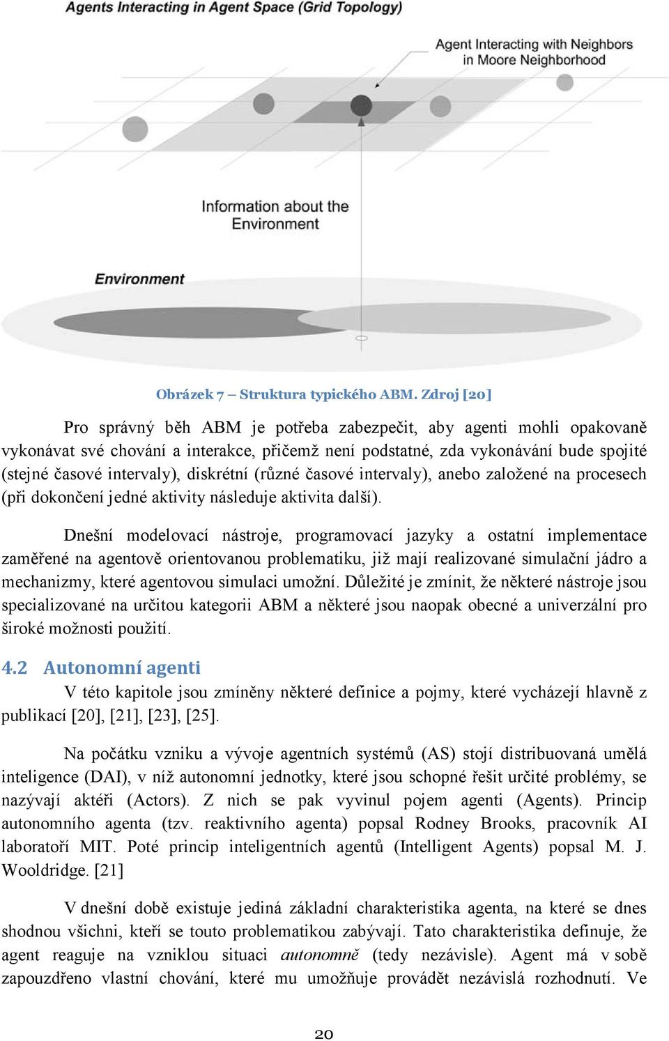 diskrétní (různé časové intervaly), anebo založené na procesech (při dokončení jedné aktivity následuje aktivita další).