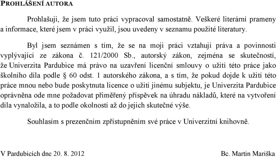 , autorský zákon, zejména se skutečností, že Univerzita Pardubice má právo na uzavření licenční smlouvy o užití této práce jako školního díla podle 60 odst.