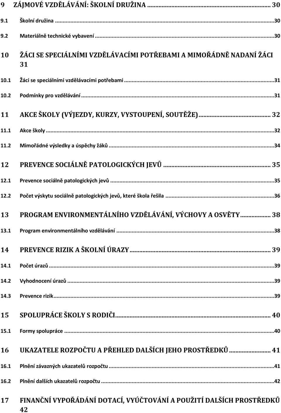 ..34 12 PREVENCE SOCIÁLNĚ PATOLOGICKÝCH JEVŮ... 35 12.1 Prevence sociálně patologických jevů...35 12.2 Počet výskytu sociálně patologických jevů, které škola řešila.