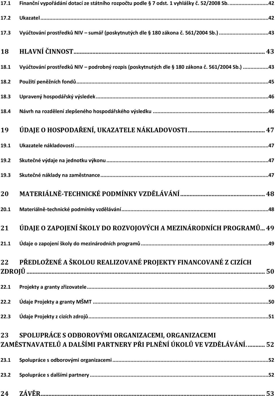 ..46 18.4 Návrh na rozdělení zlepšeného hospodářského výsledku...46 19 ÚDAJE O HOSPODAŘENÍ, UKAZATELE NÁKLADOVOSTI... 47 19.1 Ukazatele nákladovosti...47 19.2 Skutečné výdaje na jednotku výkonu...47 19.3 Skutečné náklady na zaměstnance.