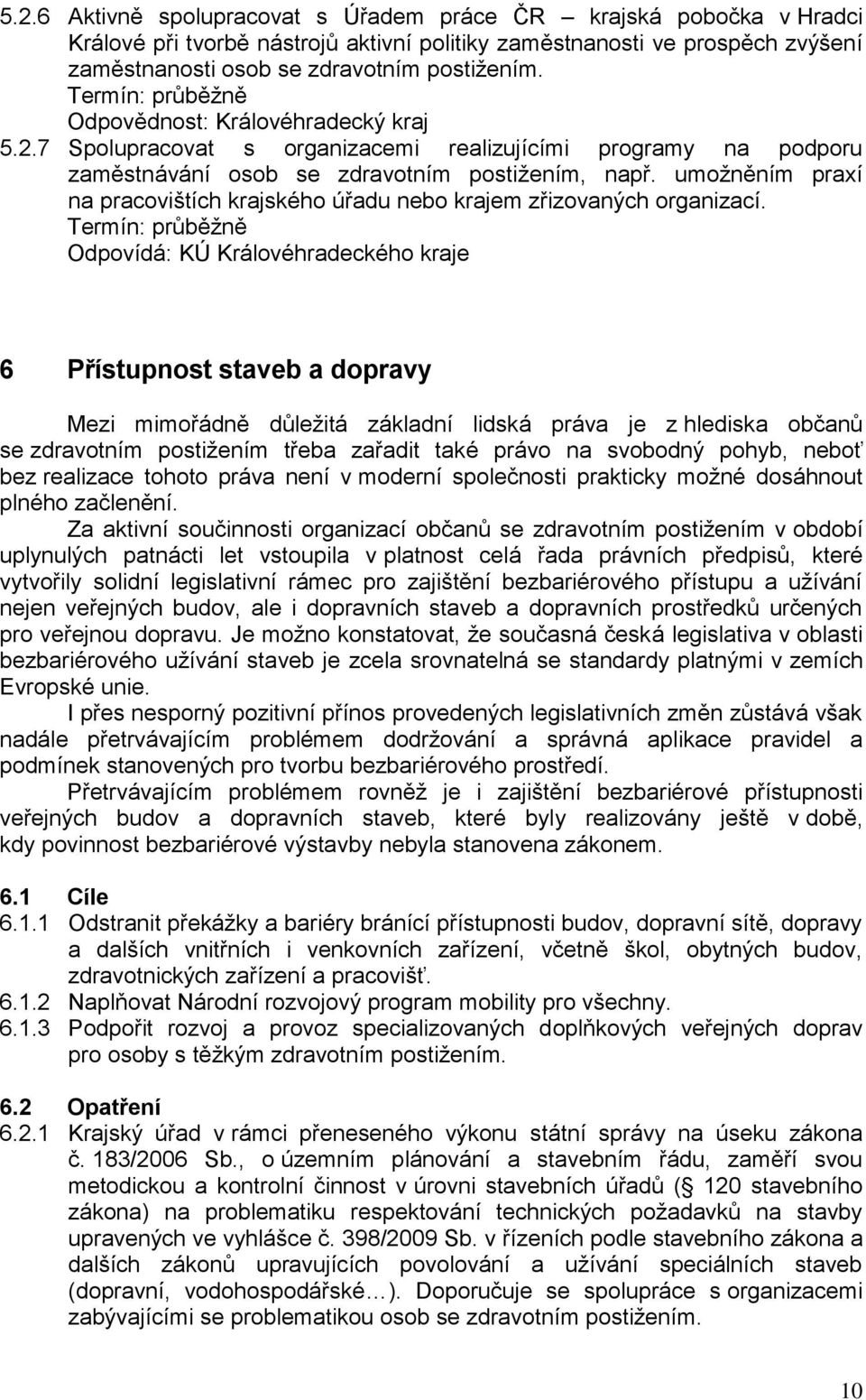 Odpovídá: KÚ Královéhradeckého kraje 6 Přístupnost staveb a dopravy Mezi mimořádně důležitá základní lidská práva je z hlediska občanů se zdravotním postižením třeba zařadit také právo na svobodný