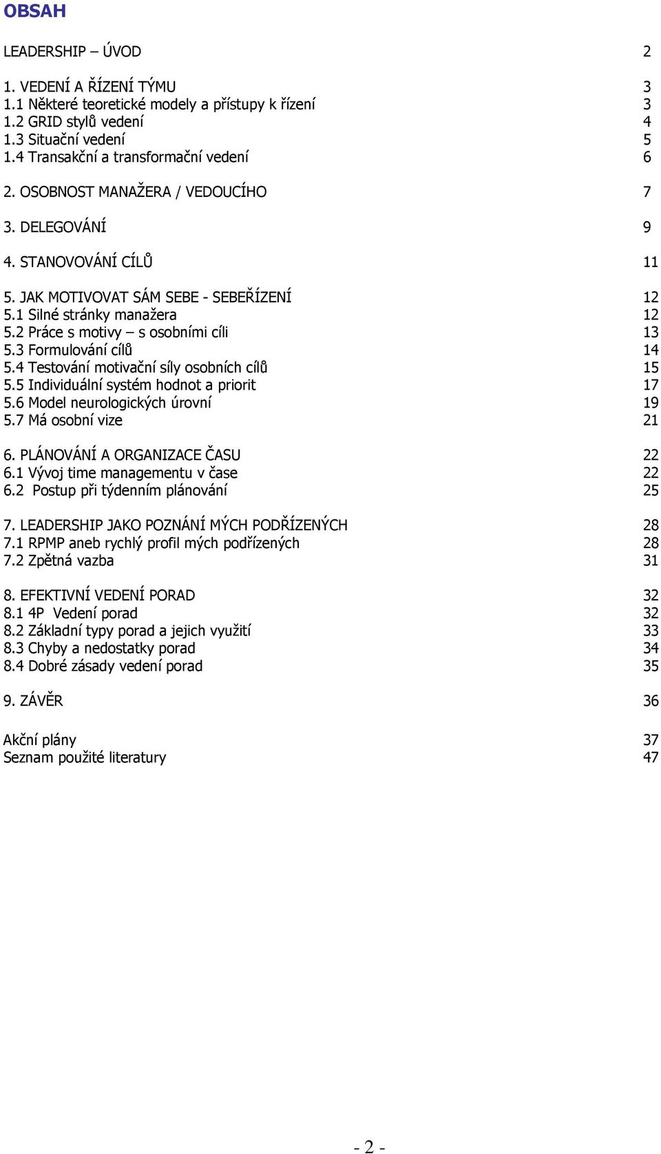 3 Formulování cílů 14 5.4 Testování motivační síly osobních cílů 15 5.5 Individuální systém hodnot a priorit 17 5.6 Model neurologických úrovní 19 5.7 Má osobní vize 21 6.