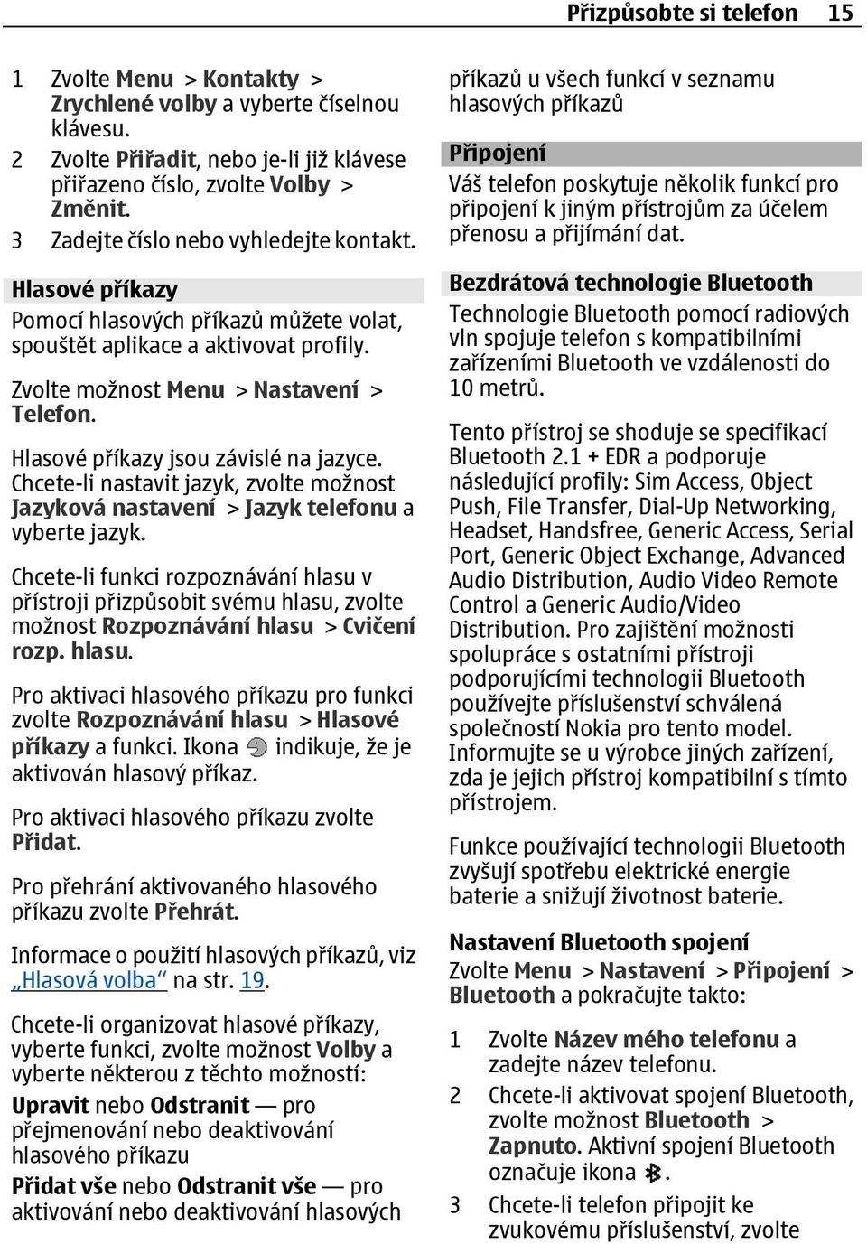 Hlasové příkazy jsou závislé na jazyce. Chcete-li nastavit jazyk, zvolte možnost Jazyková nastavení > Jazyk telefonu a vyberte jazyk.