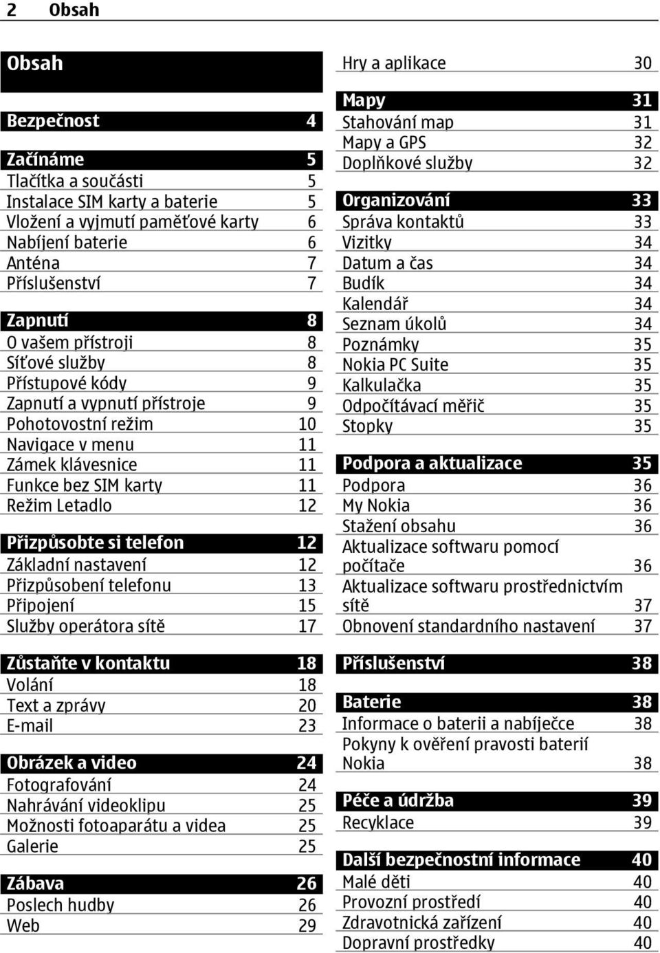 Základní nastavení 12 Přizpůsobení telefonu 13 Připojení 15 Služby operátora sítě 17 Zůstaňte v kontaktu 18 Volání 18 Text a zprávy 20 E-mail 23 Obrázek a video 24 Fotografování 24 Nahrávání