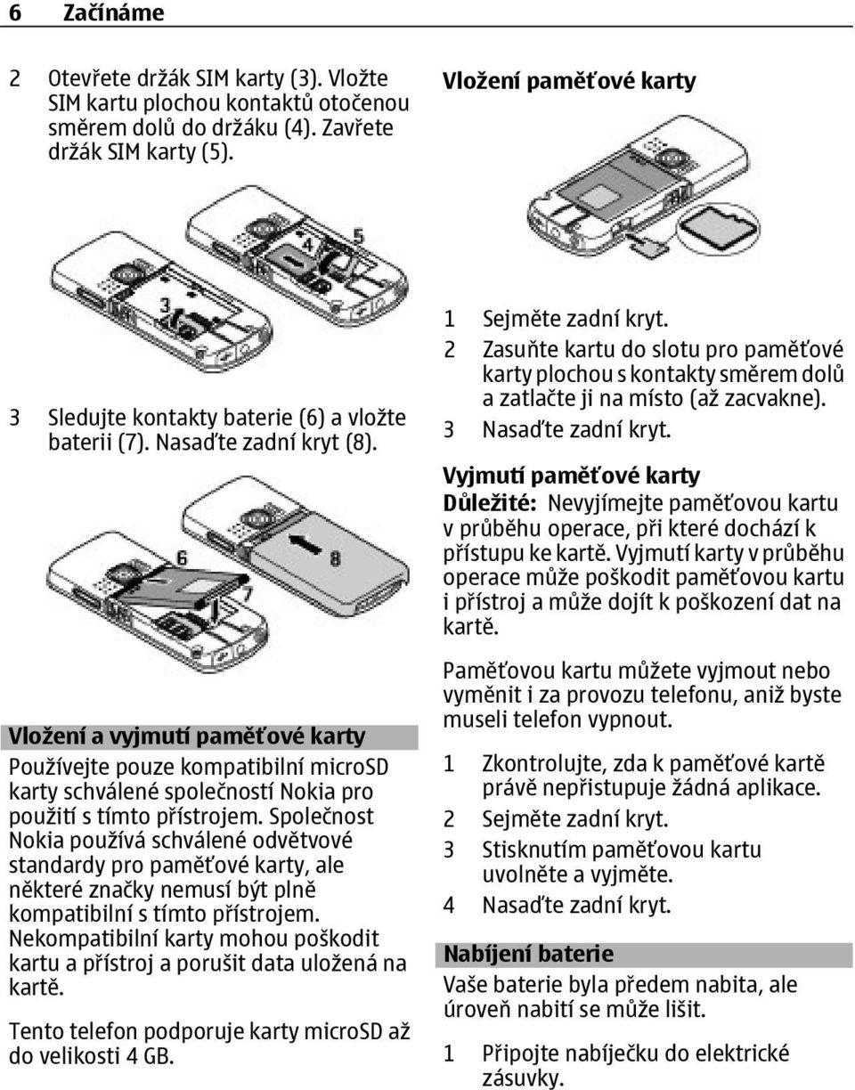 Vložení a vyjmutí paměťové karty Používejte pouze kompatibilní microsd karty schválené společností Nokia pro použití s tímto přístrojem.