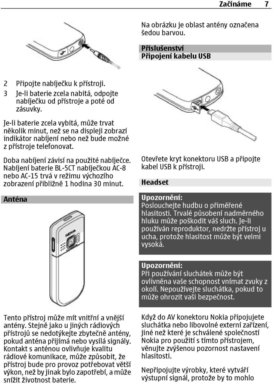 Je-li baterie zcela vybitá, může trvat několik minut, než se na displeji zobrazí indikátor nabíjení nebo než bude možné z přístroje telefonovat. Doba nabíjení závisí na použité nabíječce.