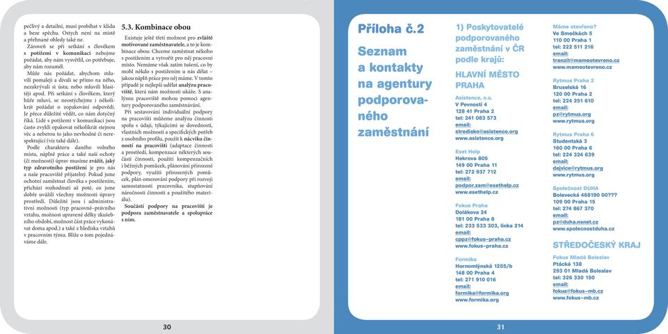 Může nás požádat, abychom mluvili pomaleji a dívali se přímo na něho, nezakrývali si ústa; nebo mluvili hlasitěji apod.