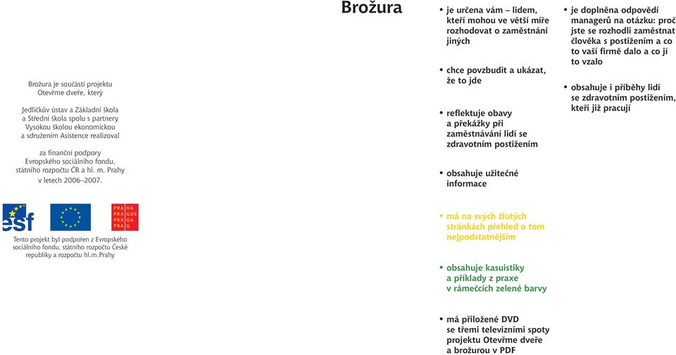 Brožura je určena vám lidem, kteří mohou ve větší míře rozhodovat o zaměstnání jiných chce povzbudit a ukázat, že to jde reflektuje obavy a překážky při zaměstnávání lidí se zdravotním postižením