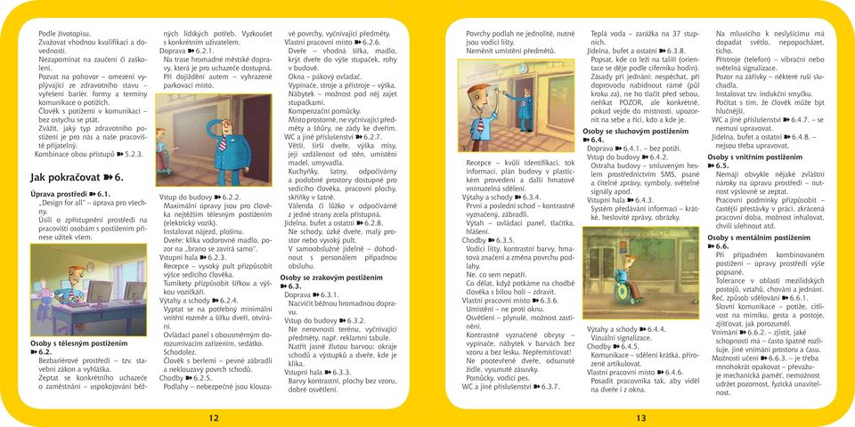 Zvážit, jaký typ zdravotního postižení je pro nás a naše pracoviště přijatelný. Kombinace obou přístupů 5.2.3. Jak pokračovat 6. Úprava prostředí 6.1. Design for all úprava pro všechny.