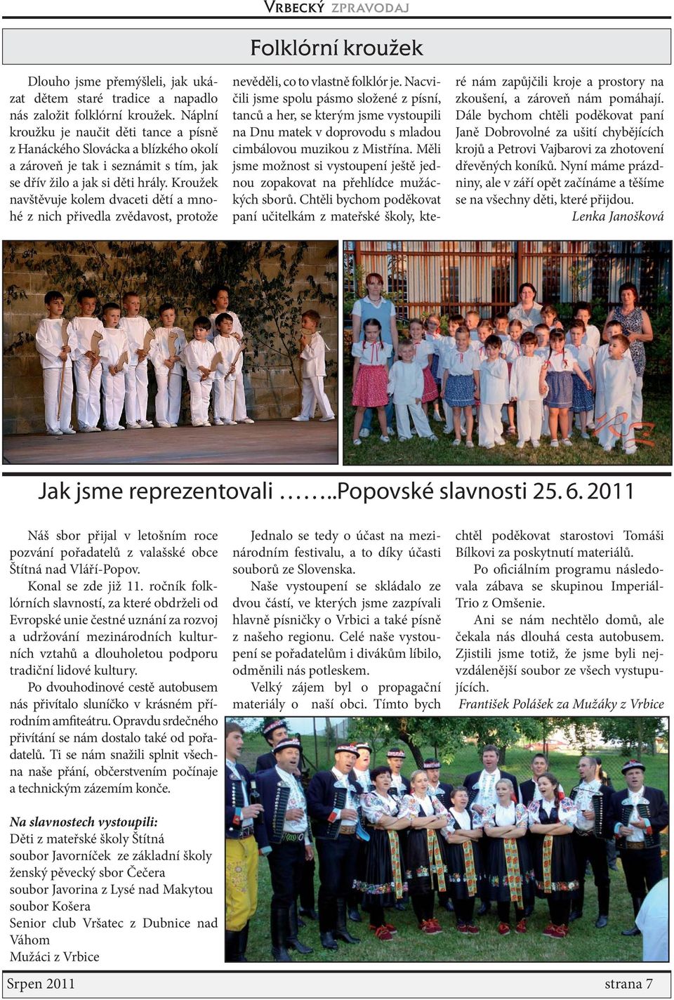 Kroužek navštěvuje kolem dvaceti dětí a mnohé z nich přivedla zvědavost, protože Vrbecký zpravodaj Folklórní kroužek nevěděli, co to vlastně folklór je.