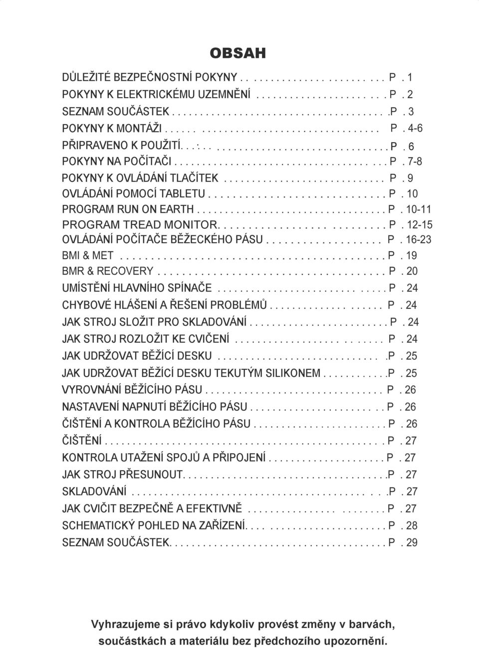 ............................ P. 9 OVLÁDÁNÍ POMOCÍ TABLETU............................. P. 10 PROGRAM RUN ON EARTH.................................. P. 10-11 PROGRAM TREAD MONITOR........................... P. 12-15 OVLÁDÁNÍ POČÍTAČE BĚŽECKÉHO PÁSU.