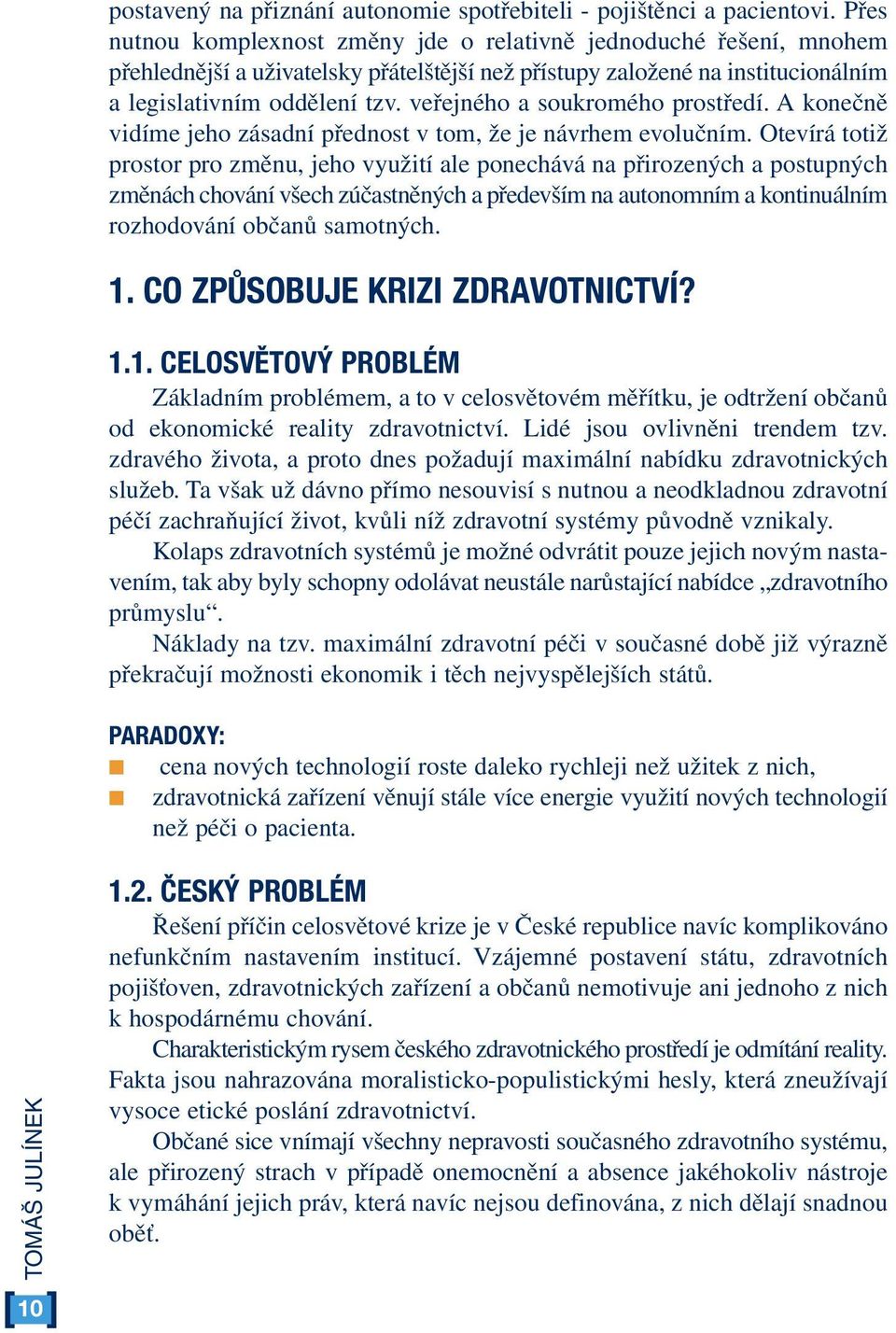 veřejného a soukromého prostředí. A konečně vidíme jeho zásadní přednost v tom, že je návrhem evolučním.