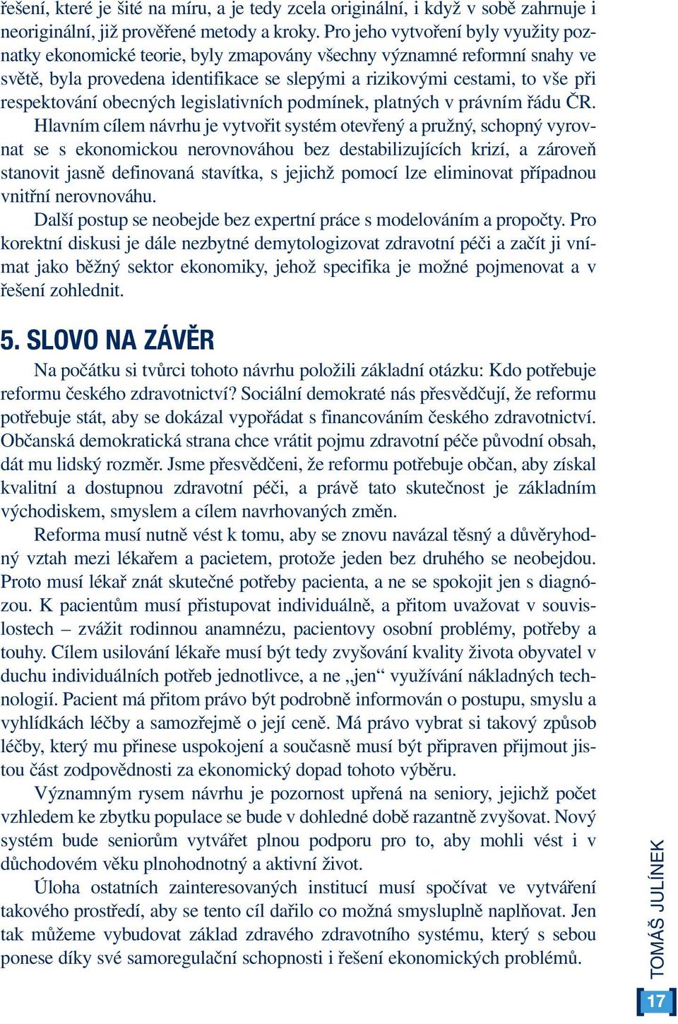 respektování obecných legislativních podmínek, platných v právním řádu ČR.