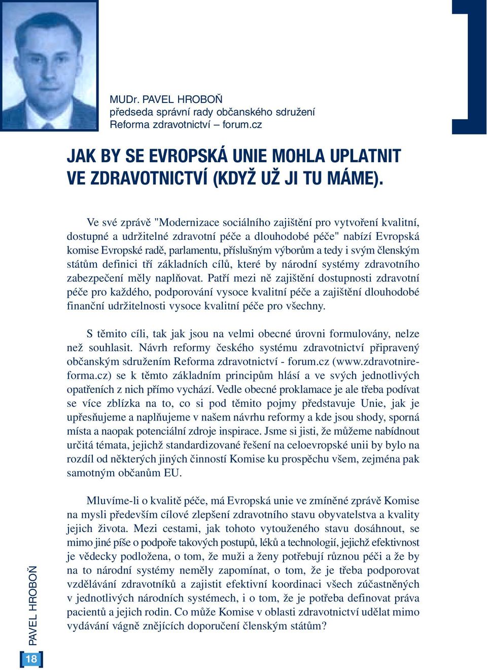 tedy i svým členským státům definici tří základních cílů, které by národní systémy zdravotního zabezpečení měly naplňovat.