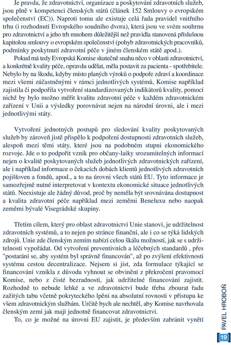 příslušnou kapitolou smlouvy o evropském společenství (pohyb zdravotnických pracovníků, podmínky poskytnutí zdravotní péče v jiném členském státě apod.).