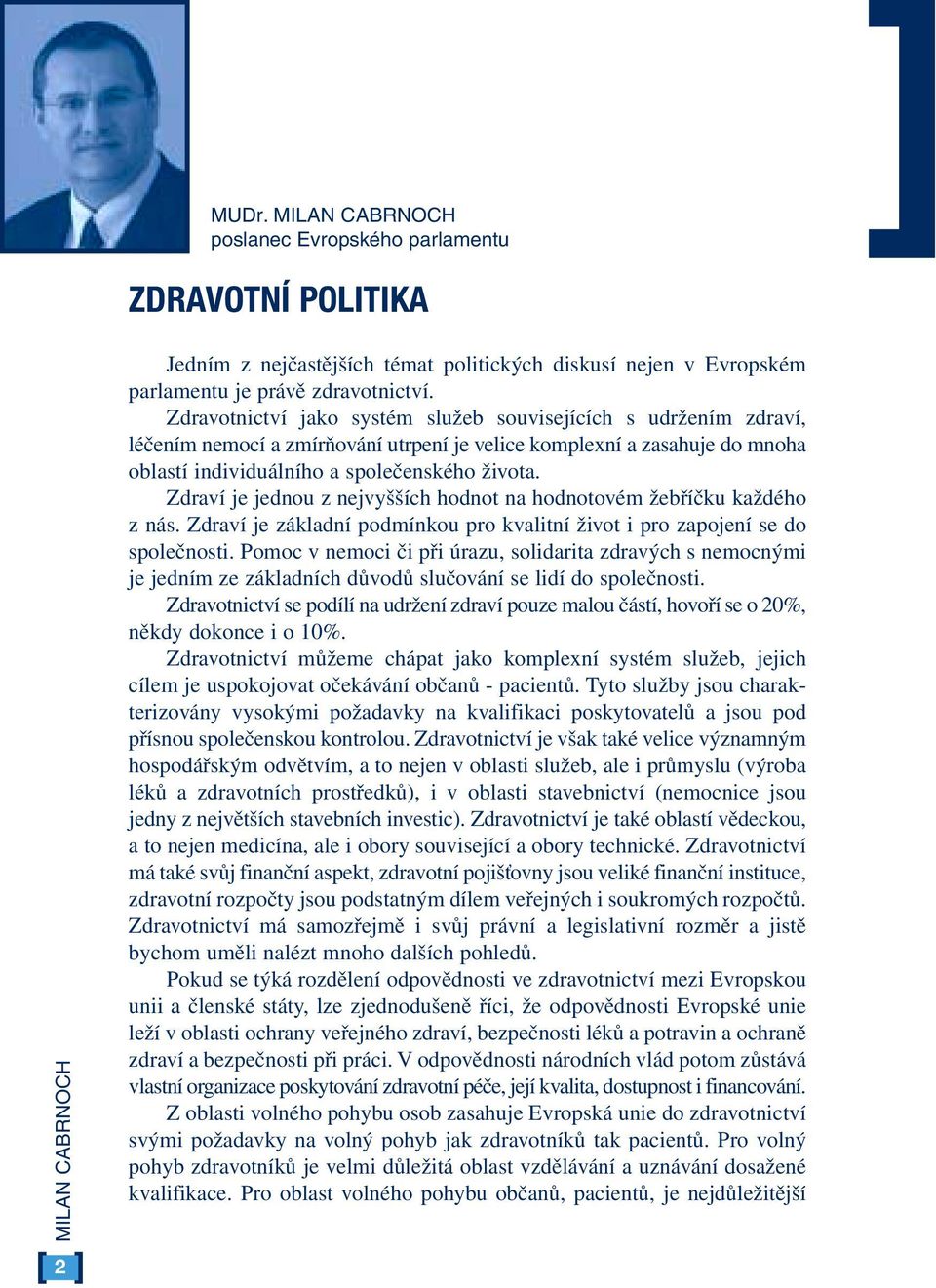 Zdraví je jednou z nejvyšších hodnot na hodnotovém žebříčku každého z nás. Zdraví je základní podmínkou pro kvalitní život i pro zapojení se do společnosti.