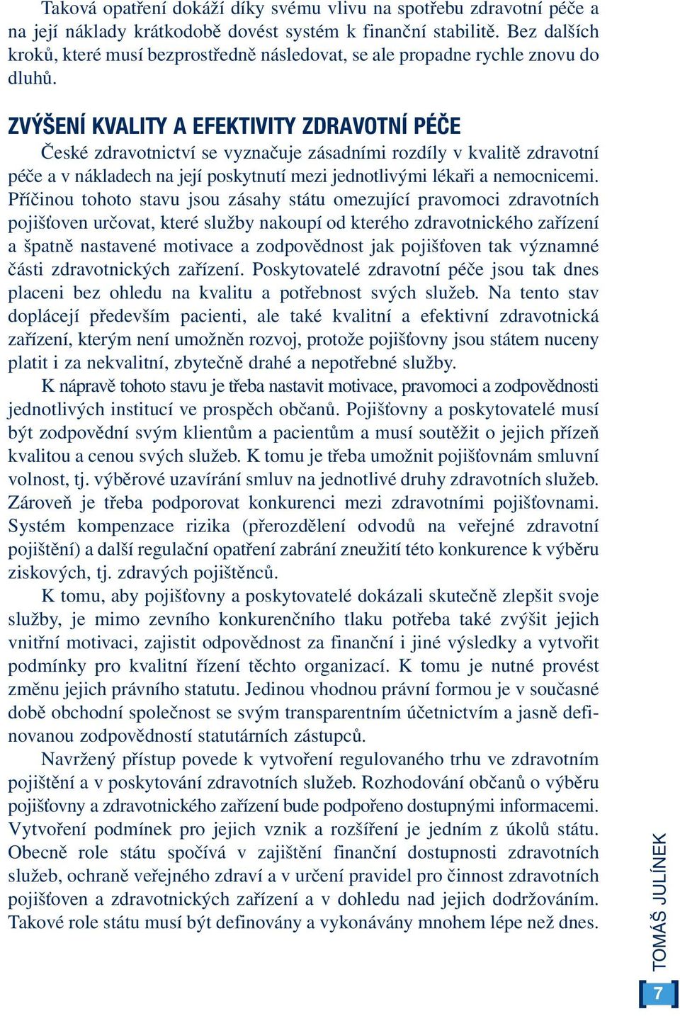 ZVÝŠENÍ KVALITY A EFEKTIVITY ZDRAVOTNÍ PÉČE České zdravotnictví se vyznačuje zásadními rozdíly v kvalitě zdravotní péče a v nákladech na její poskytnutí mezi jednotlivými lékaři a nemocnicemi.