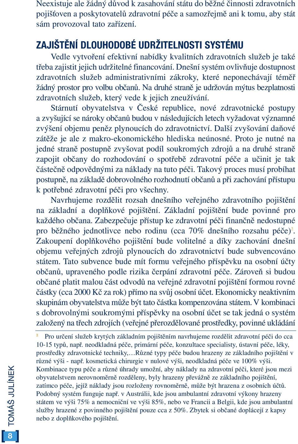 Dnešní systém ovlivňuje dostupnost zdravotních služeb administrativními zákroky, které neponechávají téměř žádný prostor pro volbu občanů.