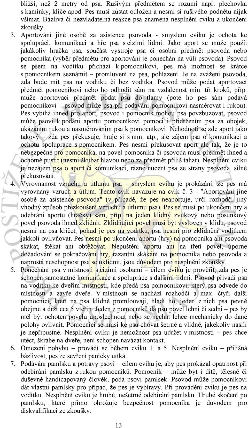 Aportování jiné osobě za asistence psovoda - smyslem cviku je ochota ke spolupráci, komunikaci a hře psa s cizími lidmi.