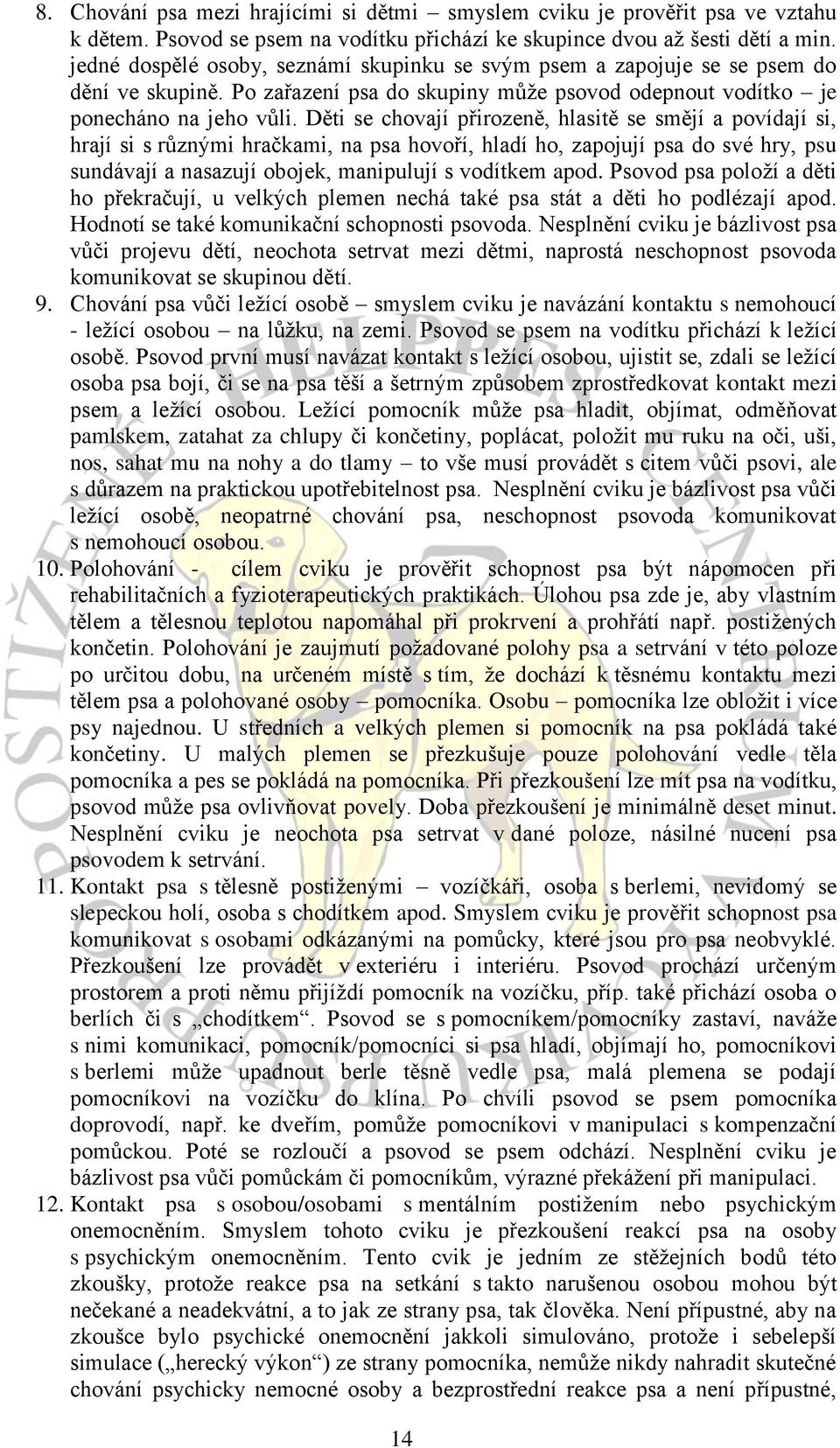 Děti se chovají přirozeně, hlasitě se smějí a povídají si, hrají si s různými hračkami, na psa hovoří, hladí ho, zapojují psa do své hry, psu sundávají a nasazují obojek, manipulují s vodítkem apod.