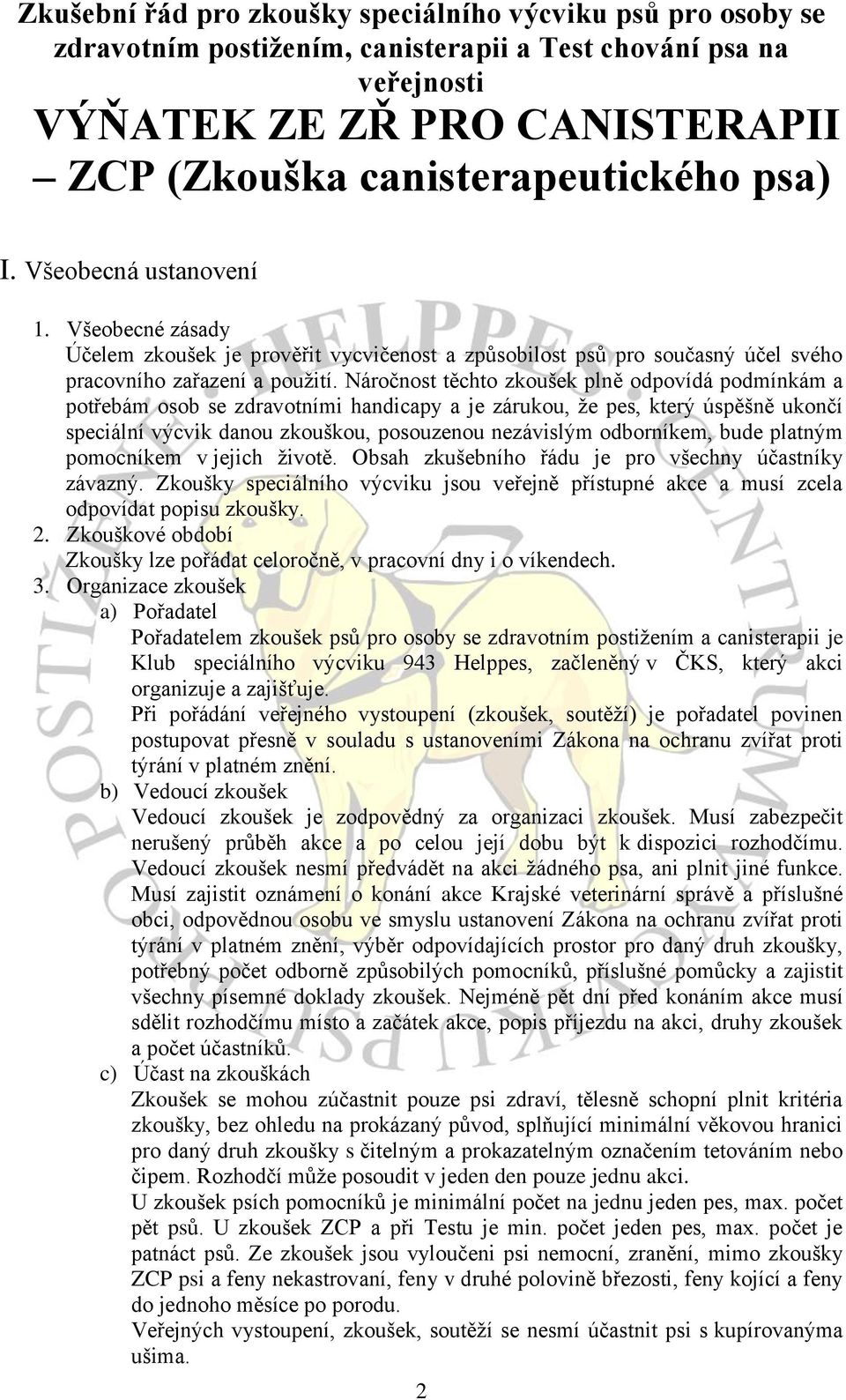 Náročnost těchto zkoušek plně odpovídá podmínkám a potřebám osob se zdravotními handicapy a je zárukou, že pes, který úspěšně ukončí speciální výcvik danou zkouškou, posouzenou nezávislým odborníkem,