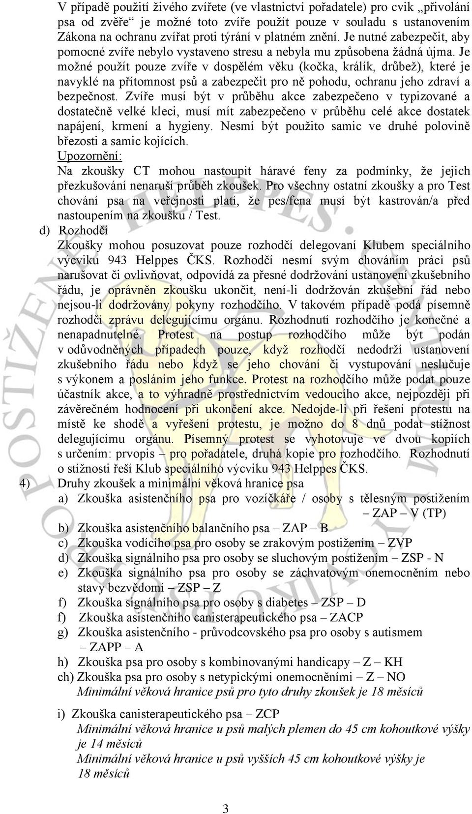 Je možné použít pouze zvíře v dospělém věku (kočka, králík, drůbež), které je navyklé na přítomnost psů a zabezpečit pro ně pohodu, ochranu jeho zdraví a bezpečnost.