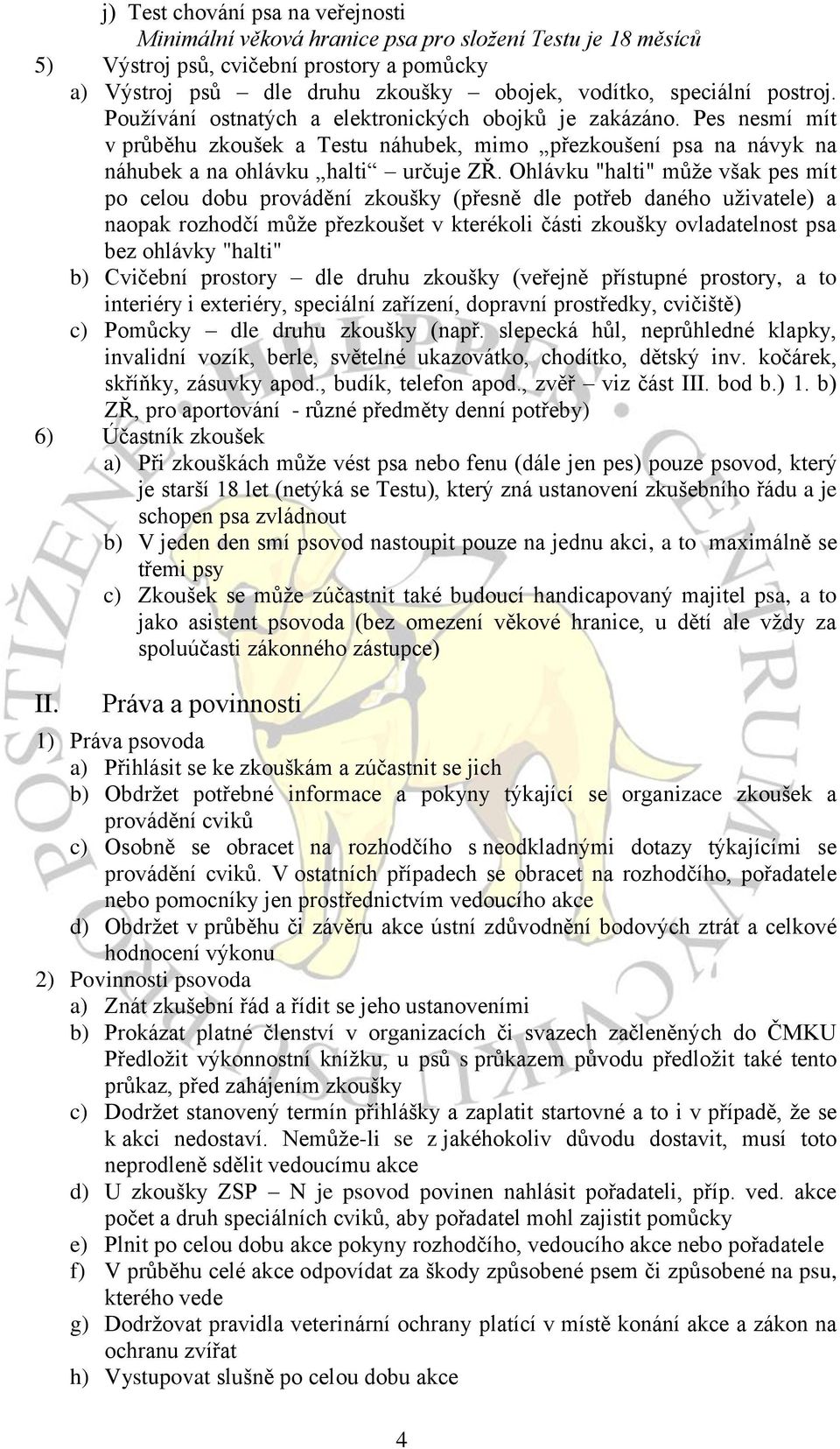 Ohlávku "halti" může však pes mít po celou dobu provádění zkoušky (přesně dle potřeb daného uživatele) a naopak rozhodčí může přezkoušet v kterékoli části zkoušky ovladatelnost psa bez ohlávky