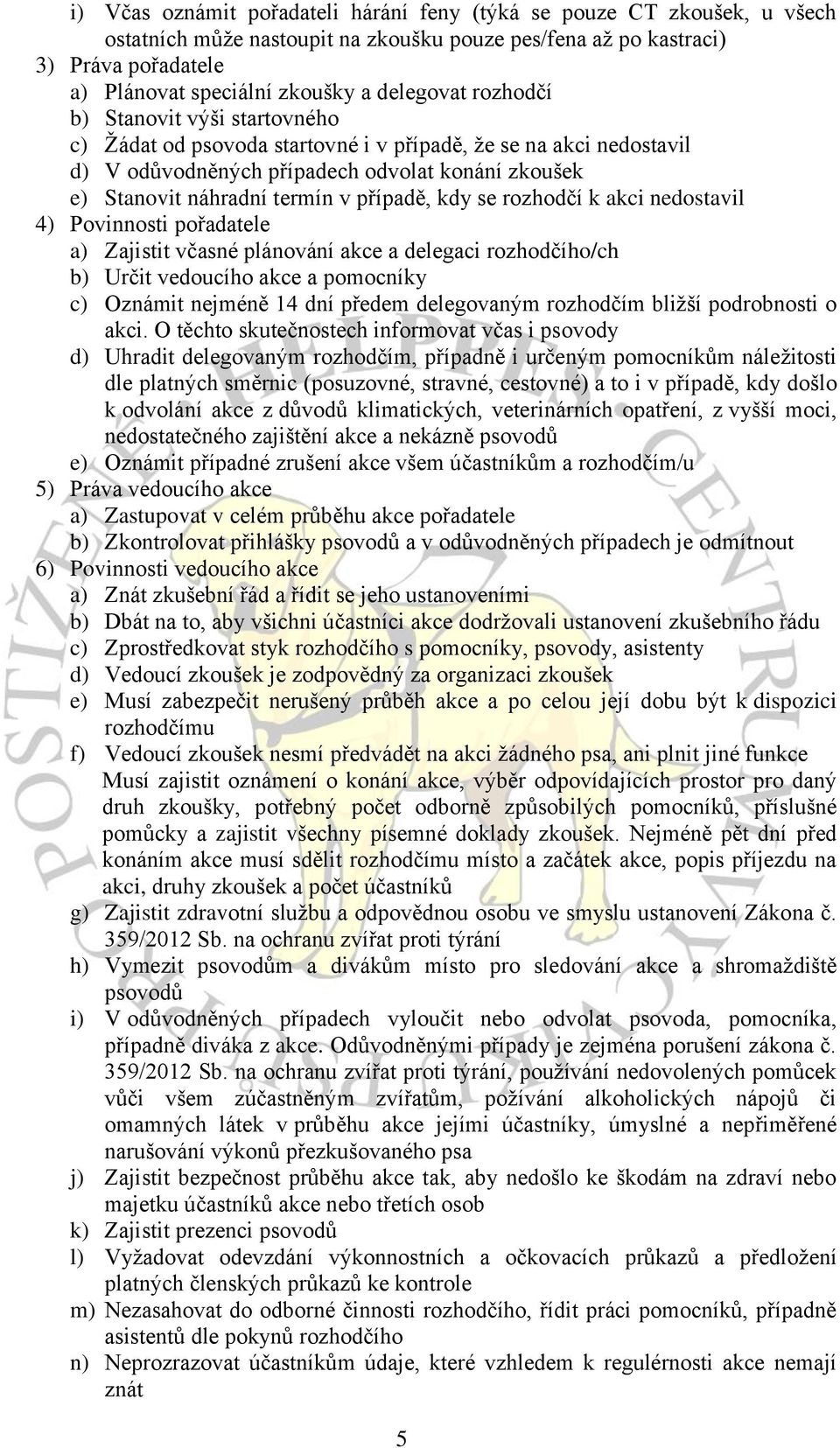 případě, kdy se rozhodčí k akci nedostavil 4) Povinnosti pořadatele a) Zajistit včasné plánování akce a delegaci rozhodčího/ch b) Určit vedoucího akce a pomocníky c) Oznámit nejméně 14 dní předem