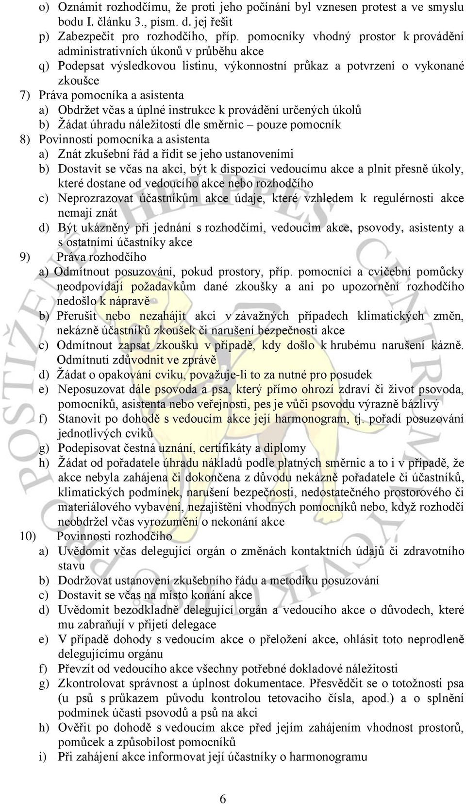 Obdržet včas a úplné instrukce k provádění určených úkolů b) Žádat úhradu náležitostí dle směrnic pouze pomocník 8) Povinnosti pomocníka a asistenta a) Znát zkušební řád a řídit se jeho ustanoveními