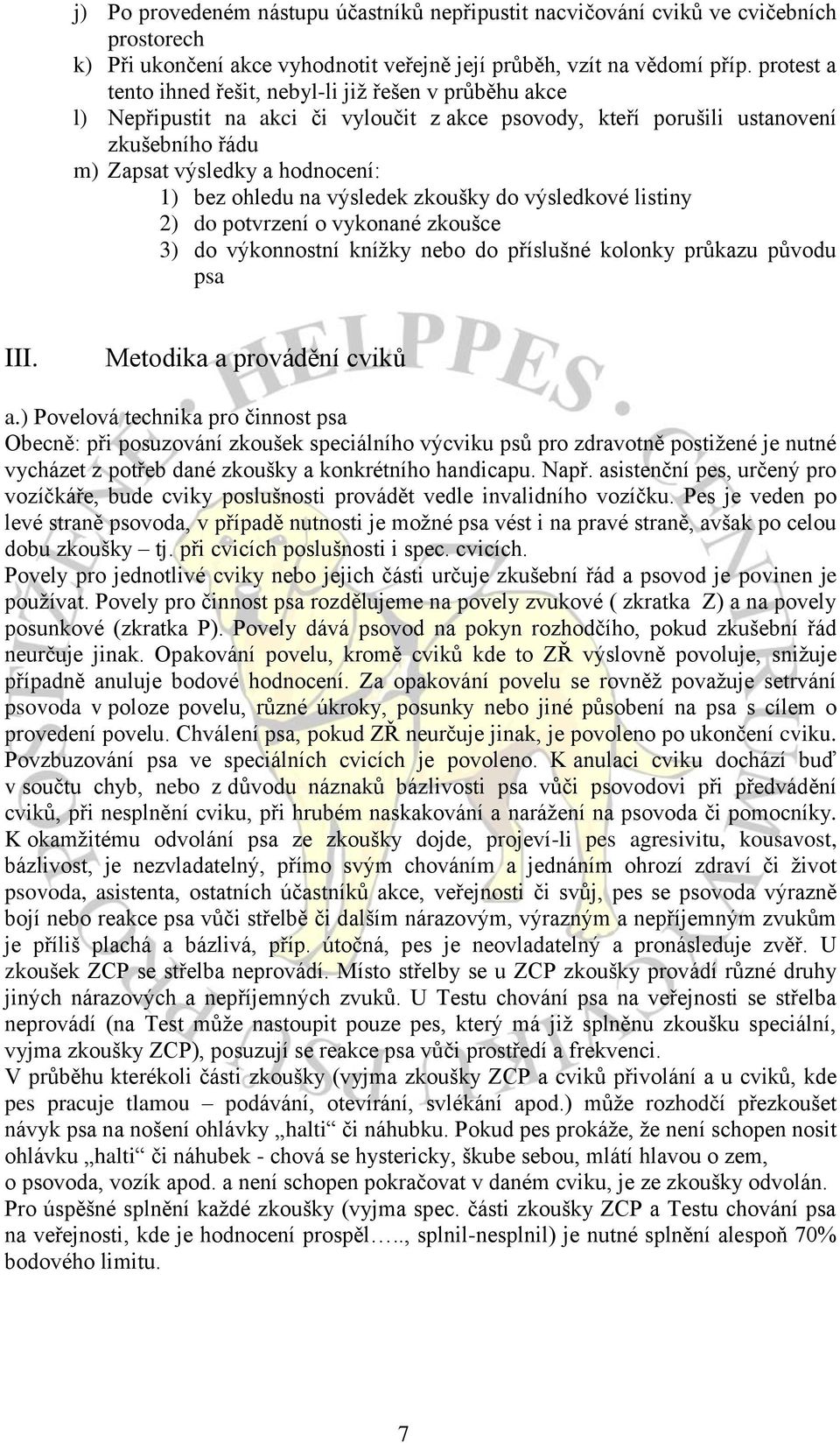 ohledu na výsledek zkoušky do výsledkové listiny 2) do potvrzení o vykonané zkoušce 3) do výkonnostní knížky nebo do příslušné kolonky průkazu původu psa III. Metodika a provádění cviků a.