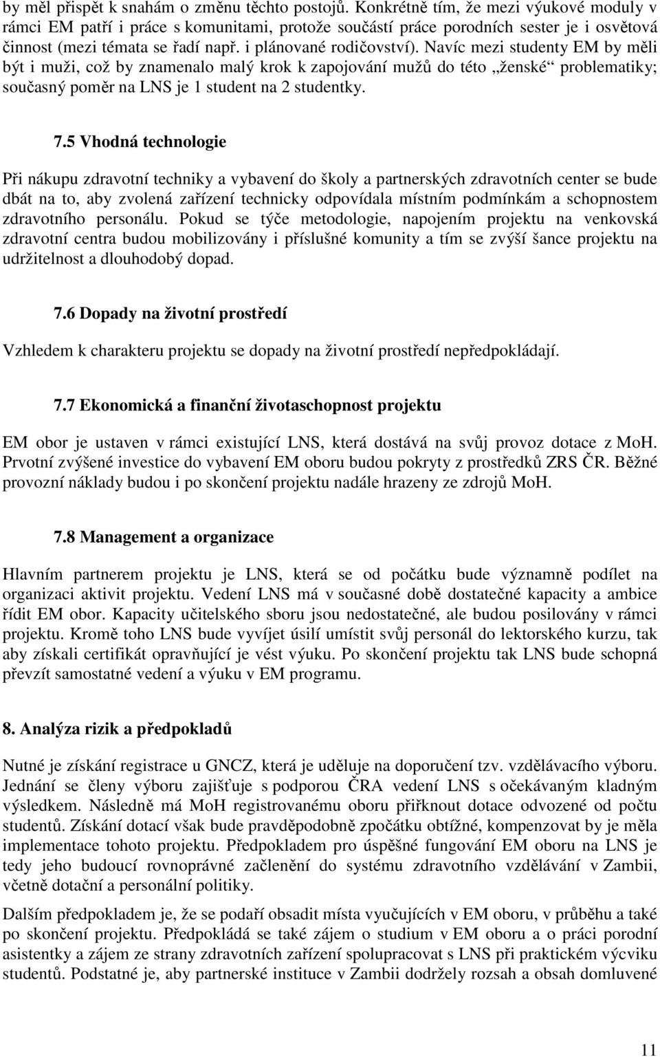 Navíc mezi studenty EM by měli být i muži, což by znamenalo malý krok k zapojování mužů do této ženské problematiky; současný poměr na LNS je 1 student na 2 studentky. 7.