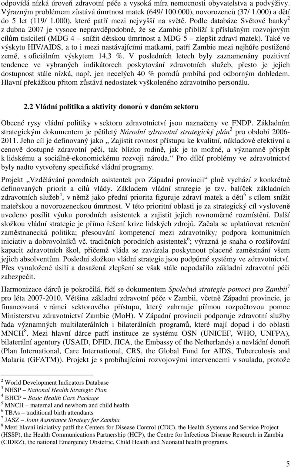 Podle databáze Světové banky 2 z dubna 2007 je vysoce nepravděpodobné, že se Zambie přiblíží k příslušným rozvojovým cílům tisíciletí (MDG 4 snížit dětskou úmrtnost a MDG 5 zlepšit zdraví matek).