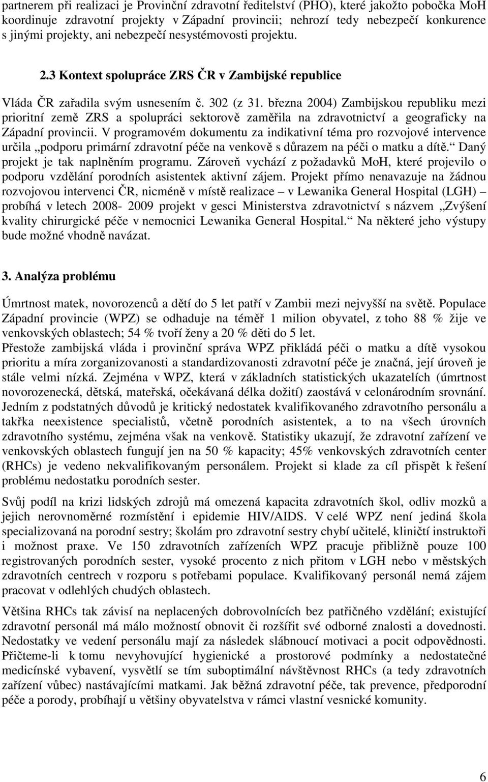 března 2004) Zambijskou republiku mezi prioritní země ZRS a spolupráci sektorově zaměřila na zdravotnictví a geograficky na Západní provincii.