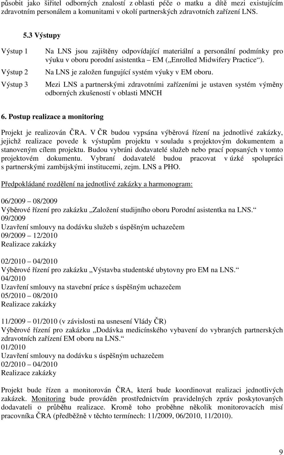 Na LNS je založen fungující systém výuky v EM oboru. Mezi LNS a partnerskými zdravotními zařízeními je ustaven systém výměny odborných zkušeností v oblasti MNCH 6.