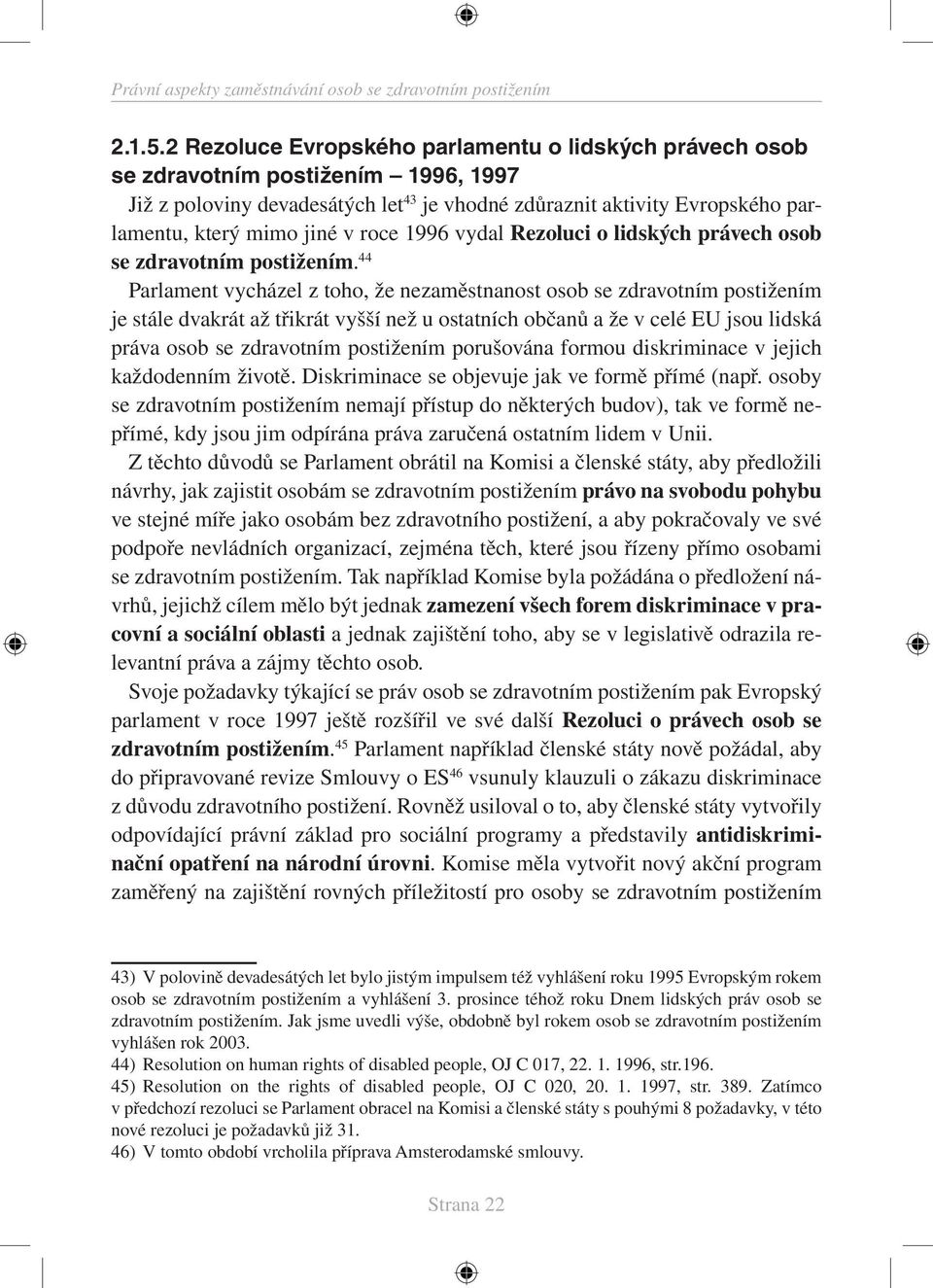 roce 1996 vydal Rezoluci o lidských právech osob se zdravotním postižením.