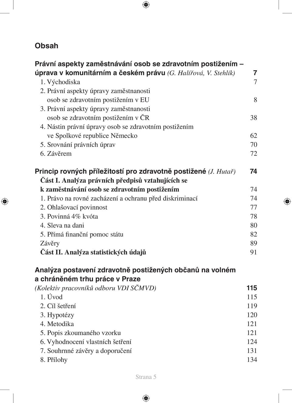 Nástin právní úpravy osob se zdravotním postižením ve Spolkové republice Německo 62 5. Srovnání právních úprav 70 6. Závěrem 72 Princip rovných příležitostí pro zdravotně postižené (J.