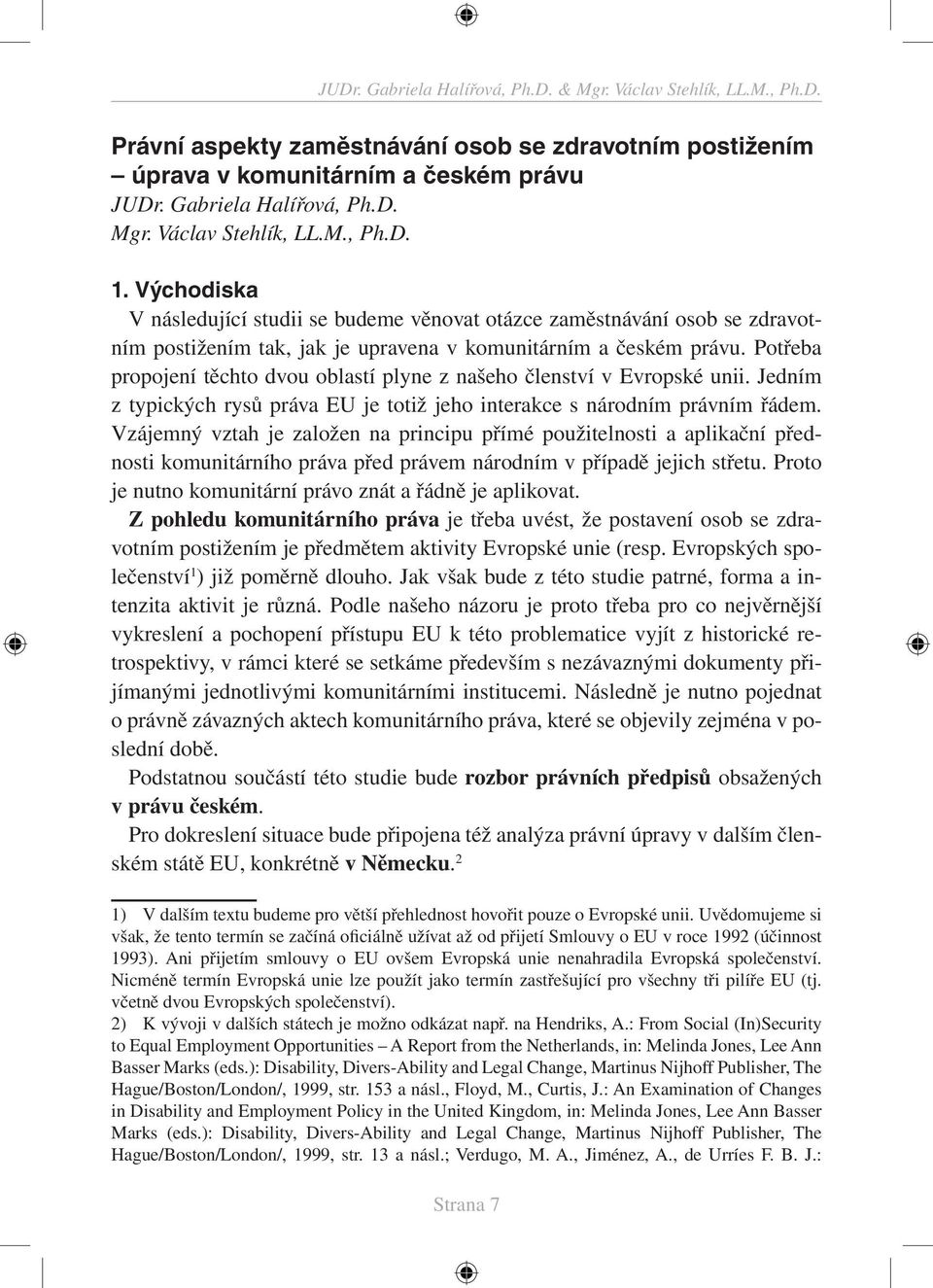 Potřeba propojení těchto dvou oblastí plyne z našeho členství v Evropské unii. Jedním z typických rysů práva EU je totiž jeho interakce s národním právním řádem.