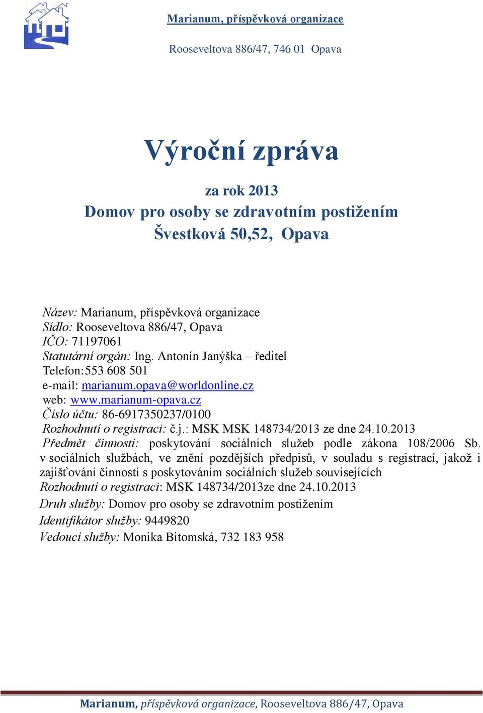 cz Číslo účtu: 86-6917350237/0100 Rozhodnutí o registraci: č.j.: MSK MSK 148734/2013 ze dne 24.10.2013 Předmět činnosti: poskytování sociálních služeb podle zákona 108/2006 Sb.