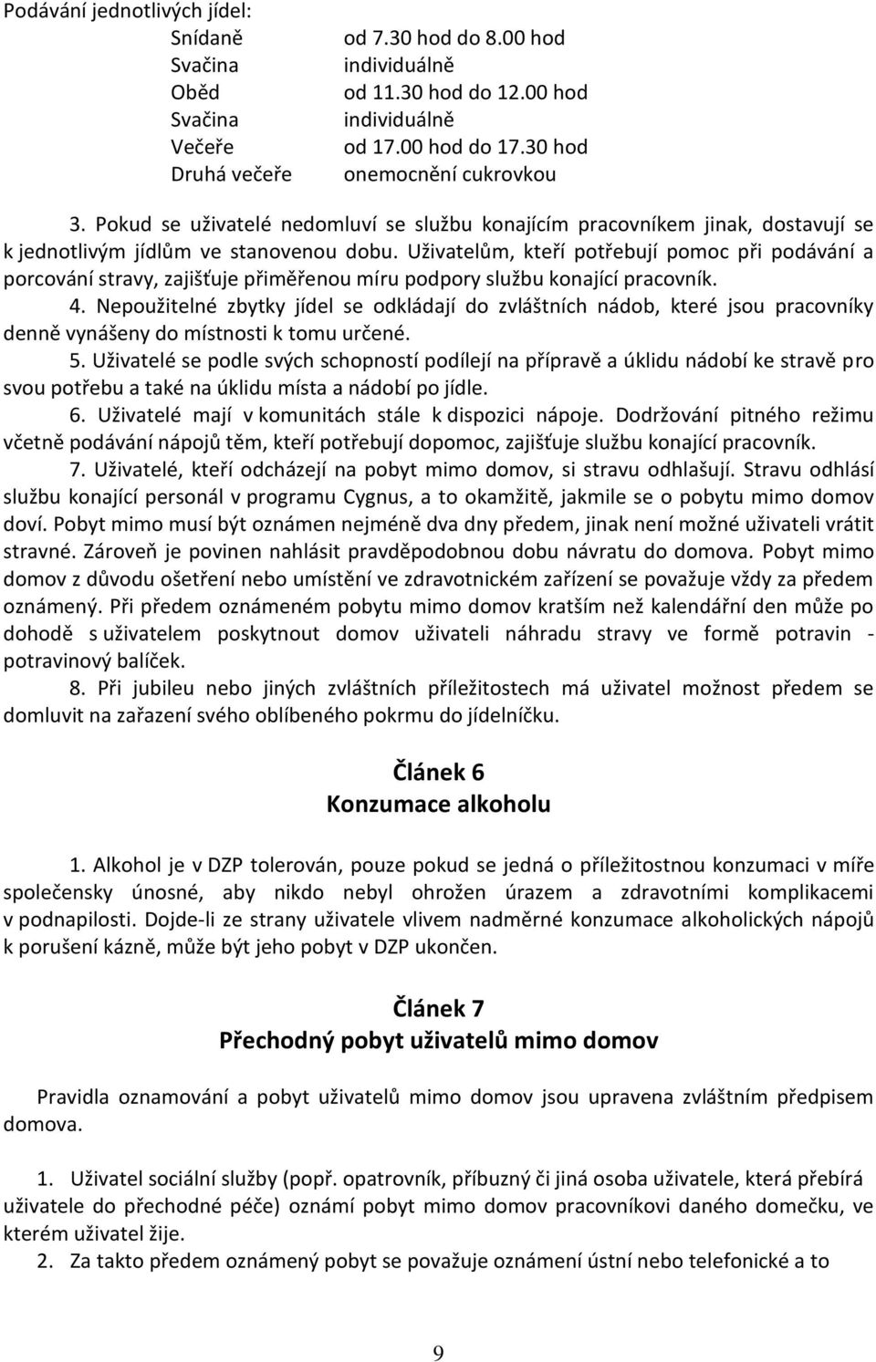 Uživatelům, kteří potřebují pomoc při podávání a porcování stravy, zajišťuje přiměřenou míru podpory službu konající pracovník. 4.