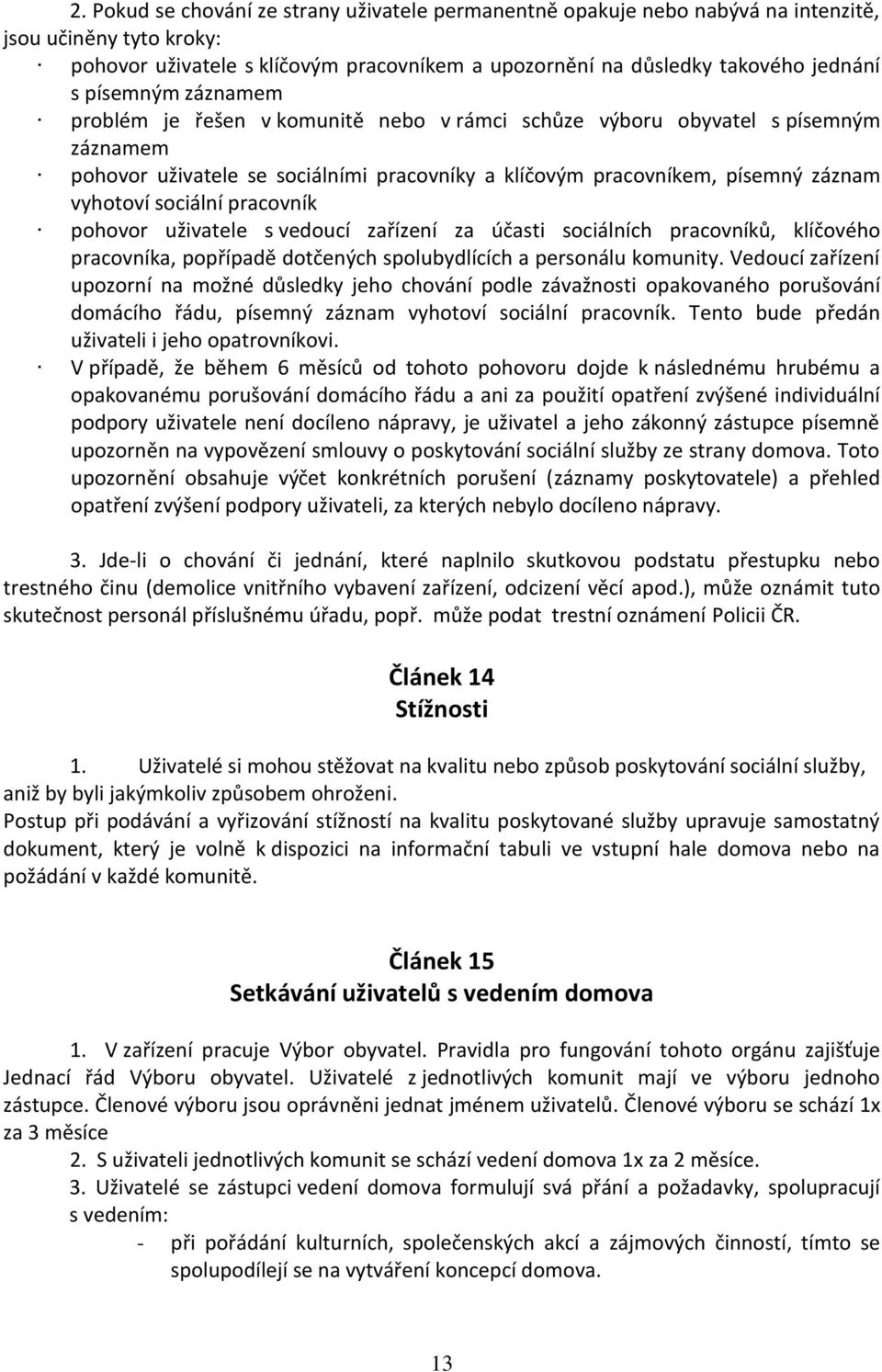 sociální pracovník pohovor uživatele s vedoucí zařízení za účasti sociálních pracovníků, klíčového pracovníka, popřípadě dotčených spolubydlících a personálu komunity.