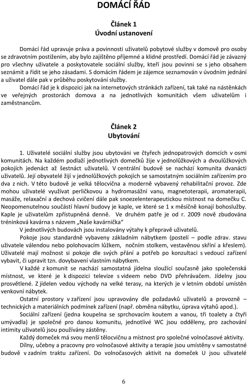 S domácím řádem je zájemce seznamován v úvodním jednání a uživatel dále pak v průběhu poskytování služby.