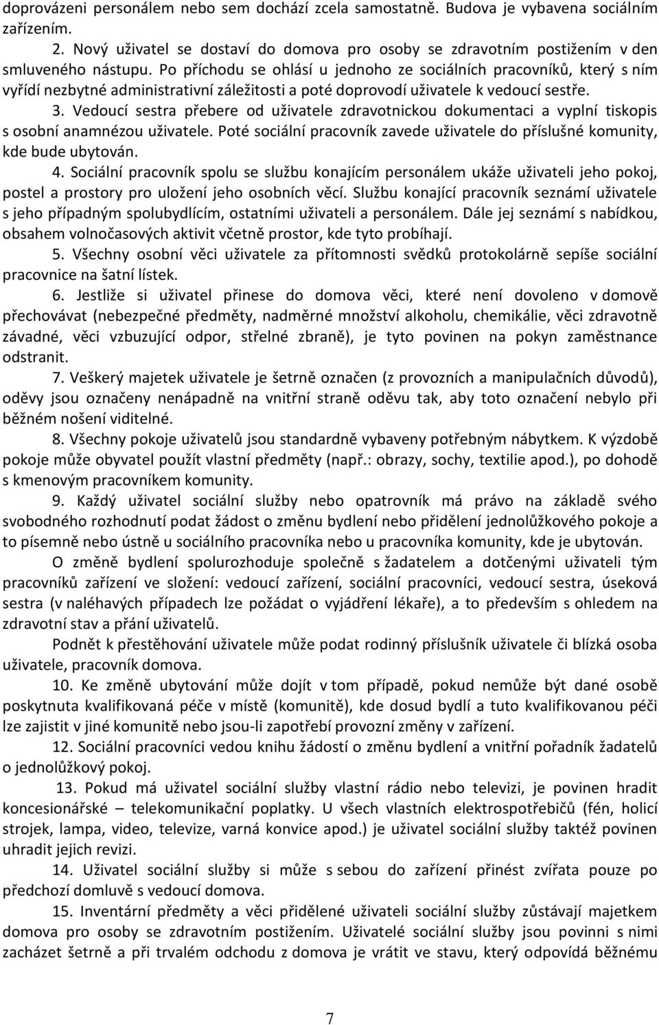 Vedoucí sestra přebere od uživatele zdravotnickou dokumentaci a vyplní tiskopis s osobní anamnézou uživatele. Poté sociální pracovník zavede uživatele do příslušné komunity, kde bude ubytován. 4.