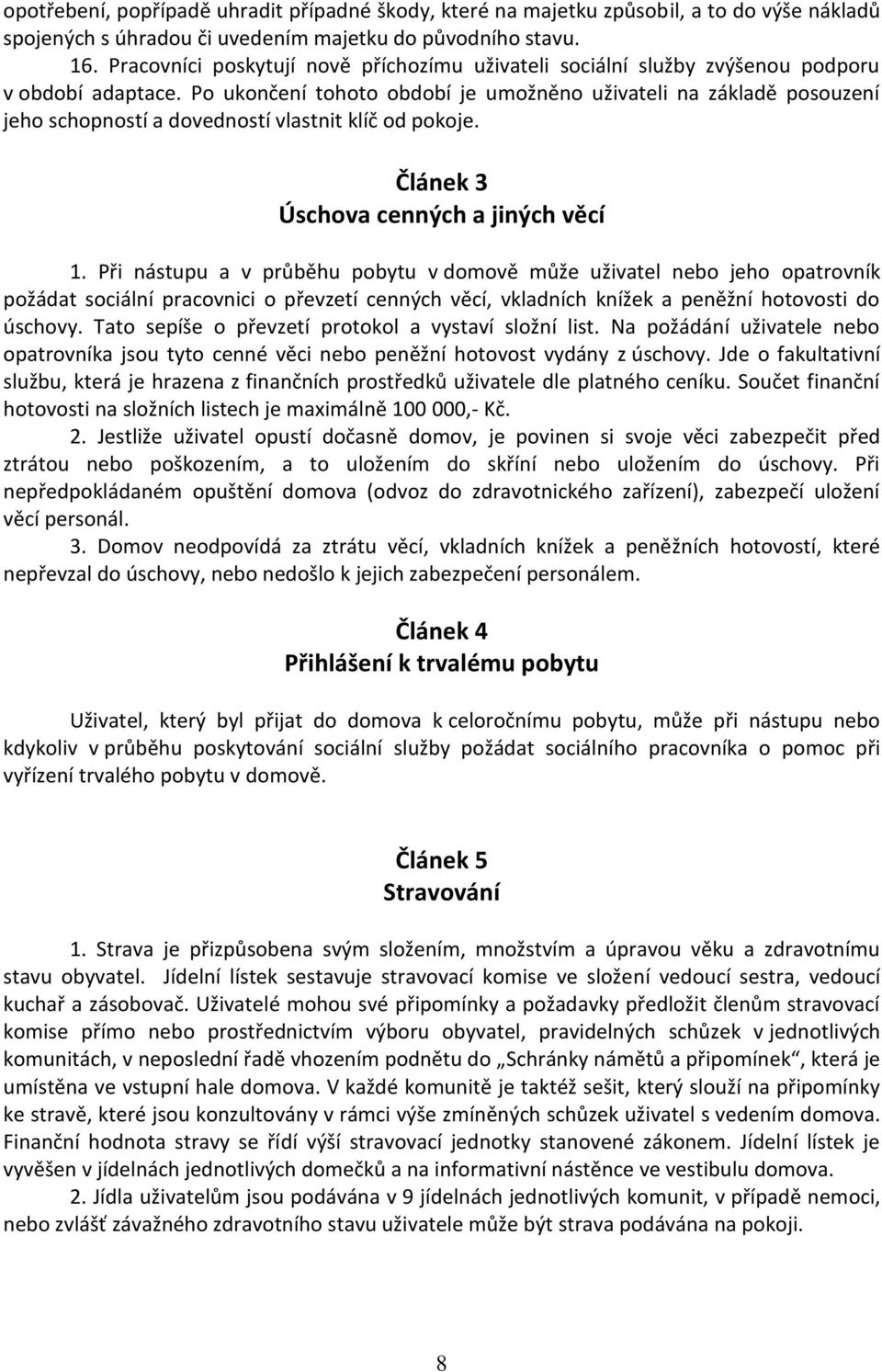 Po ukončení tohoto období je umožněno uživateli na základě posouzení jeho schopností a dovedností vlastnit klíč od pokoje. Článek 3 Úschova cenných a jiných věcí 1.