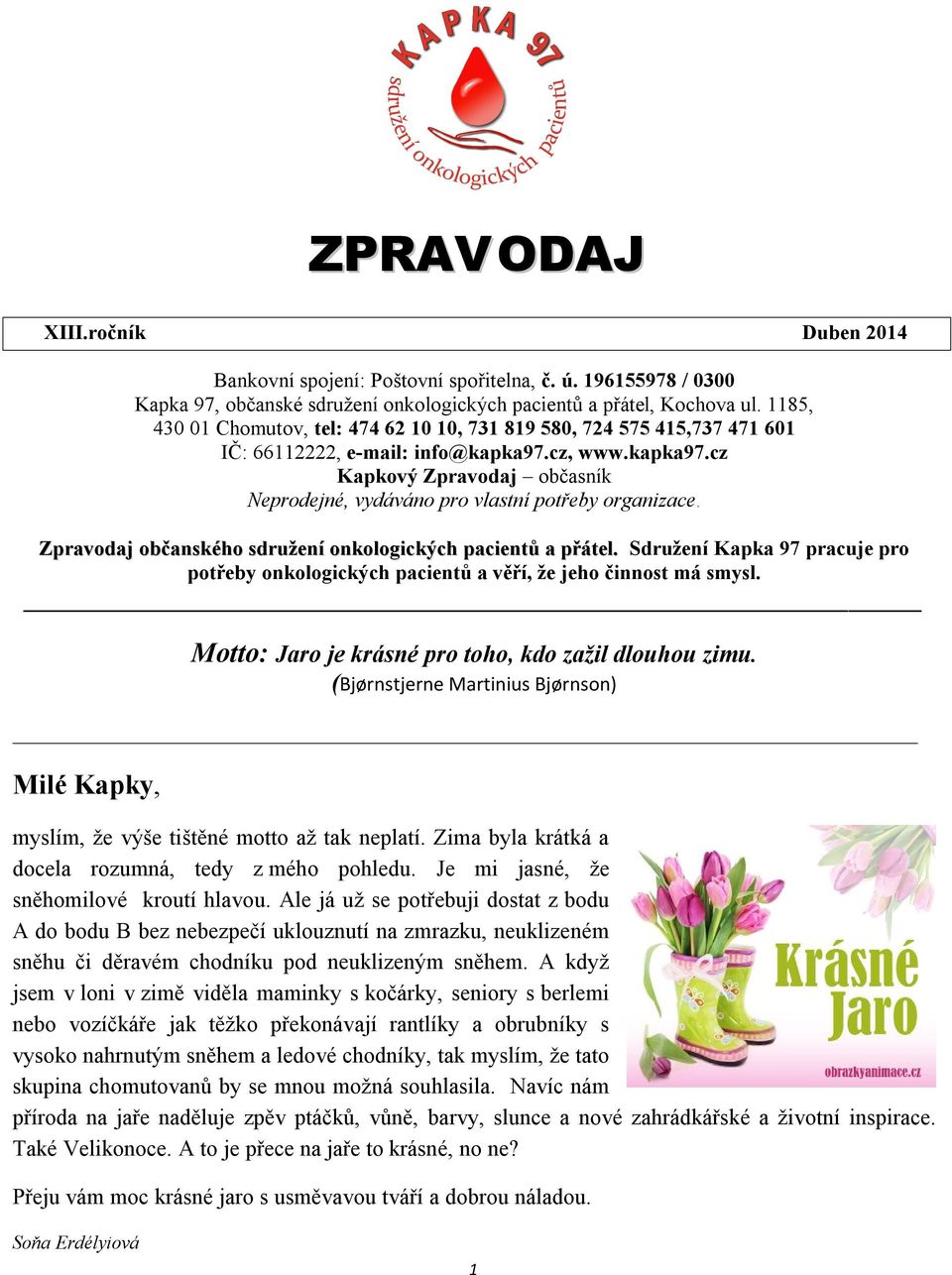 Zpravodaj občanského sdružení onkologických pacientů a přátel. Sdružení Kapka 97 pracuje pro potřeby onkologických pacientů a věří, že jeho činnost má smysl.