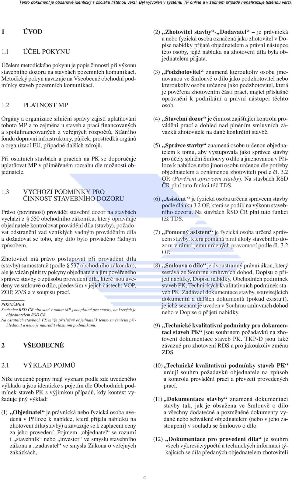 2 PLATNOST MP Orgány a organizace silniční správy zajistí uplatňování tohoto MP a to zejména u staveb a prací financovaných a spolufinancovaných z veřejných rozpočtů, Státního fondu dopravní