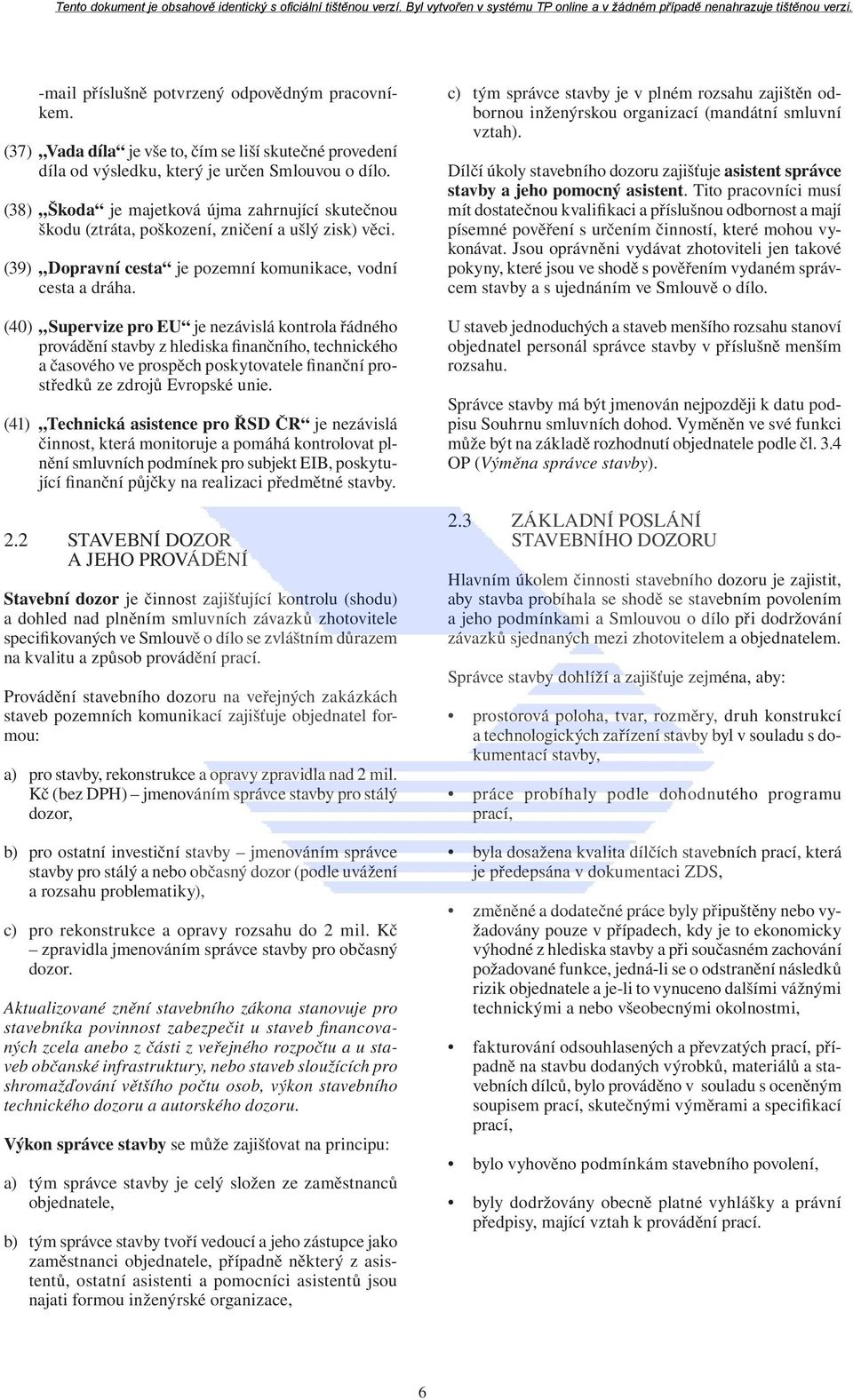 (40) Supervize pro EU je nezávislá kontrola řádného provádění stavby z hlediska finančního, technického a časového ve prospěch poskytovatele finanční prostředků ze zdrojů Evropské unie.