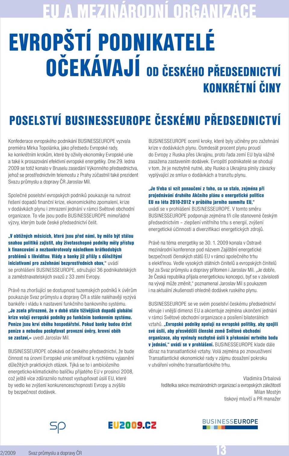 ledna 2009 se totiž konalo v Bruselu zasedání Výkonného předsednictva, jehož se prostřednictvím telemostu z Prahy zúčastnil také prezident Svazu průmyslu a dopravy ČR Jaroslav Míl.