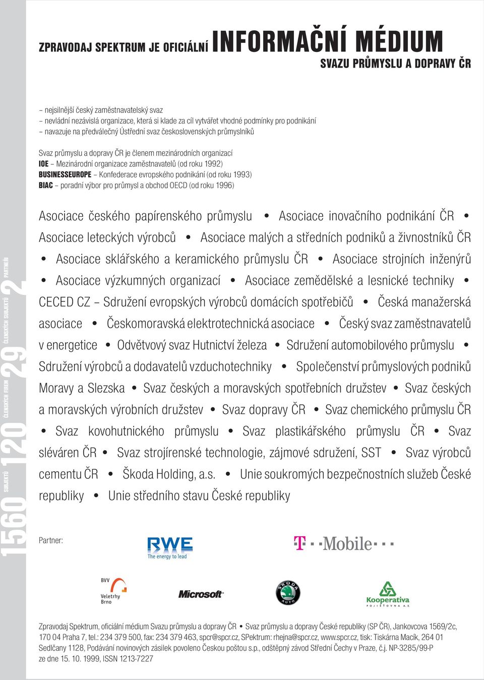 BUSINESSEUROPE Konfederace evropského podnikání (od roku 1993) BIAC poradní výbor pro průmysl a obchod OECD (od roku 1996) členských firem subjektů par tneři 29členských 2 1560 120 subjektů Asociace