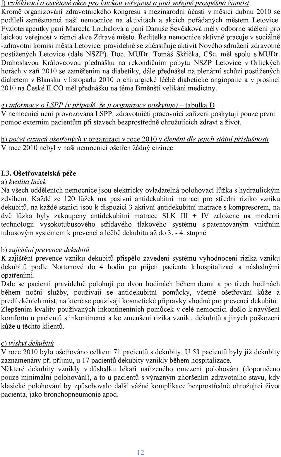 Ředitelka nemocnice aktivně pracuje v sociálně -zdravotní komisi města Letovice, pravidelně se zúčastňuje aktivit Nového sdruţení zdravotně postiţených Letovice (dále NSZP). Doc. MUDr.