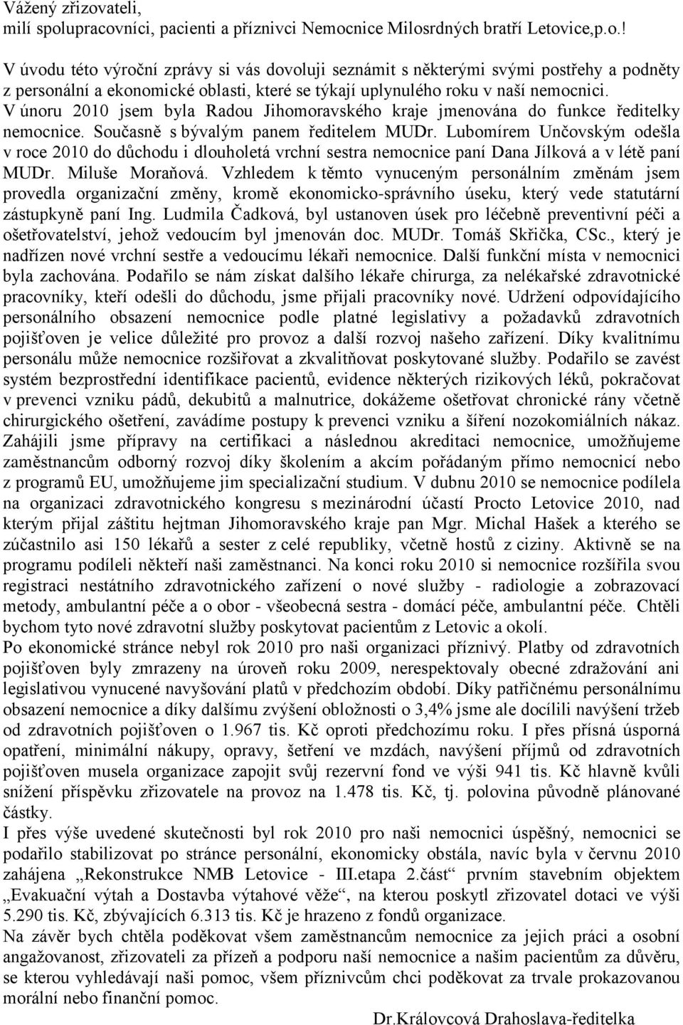 Lubomírem Unčovským odešla v roce 2010 do důchodu i dlouholetá vrchní sestra nemocnice paní Dana Jílková a v létě paní MUDr. Miluše Moraňová.